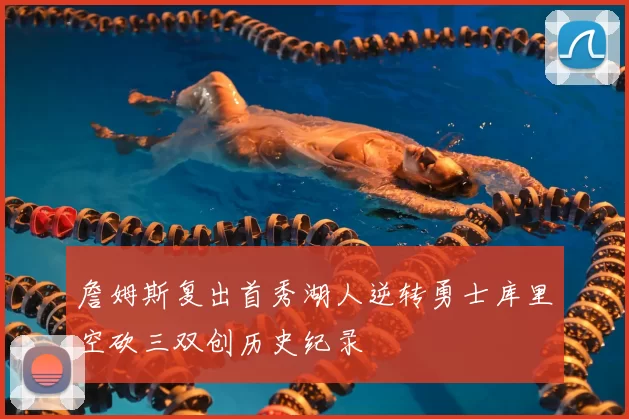 詹姆斯复出首秀湖人逆转勇士库里空砍三双创历史纪录