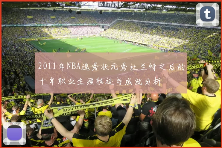 2011年NBA选秀状元秀杜兰特之后的十年职业生涯轨迹与成就分析
