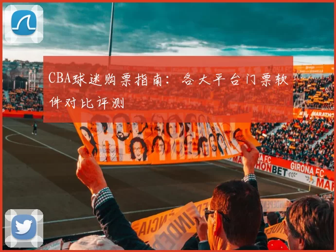 CBA球迷购票指南:各大平台门票软件对比评测