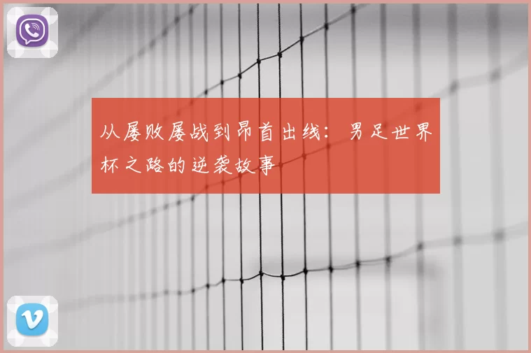 从屡败屡战到昂首出线:男足世界杯之路的逆袭故事