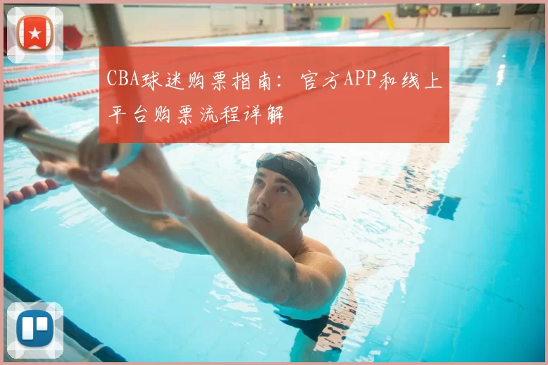 CBA球迷购票指南:官方APP和线上平台购票流程详解