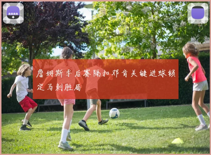 詹姆斯季后赛隔扣邓肯关键进球锁定马刺胜局