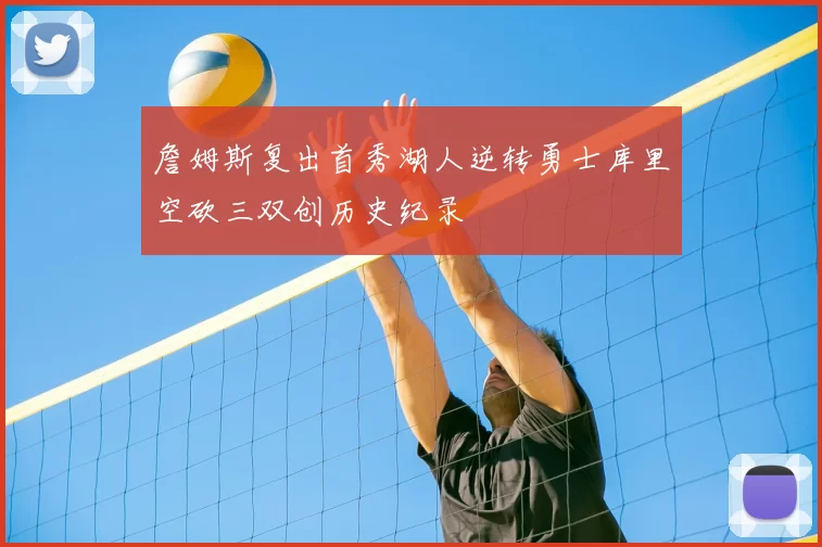 詹姆斯复出首秀湖人逆转勇士库里空砍三双创历史纪录