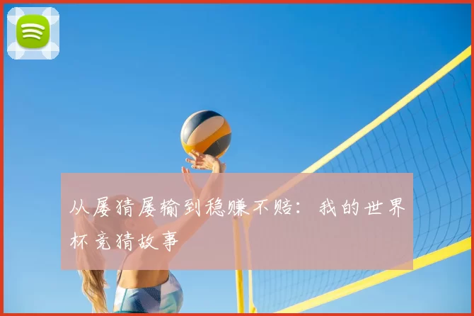 从屡猜屡输到稳赚不赔:我的世界杯竞猜故事