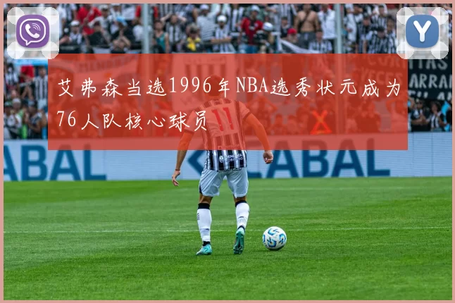 艾弗森当选1996年NBA选秀状元成为76人队核心球员