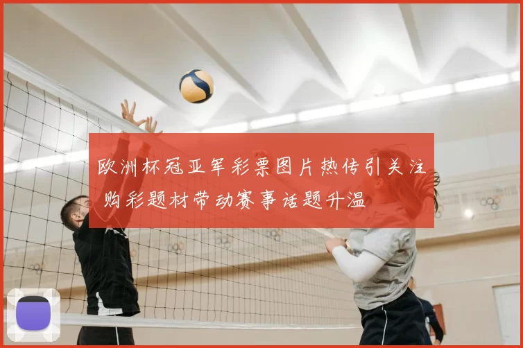 欧洲杯冠亚军彩票图片热传引关注 购彩题材带动赛事话题升温