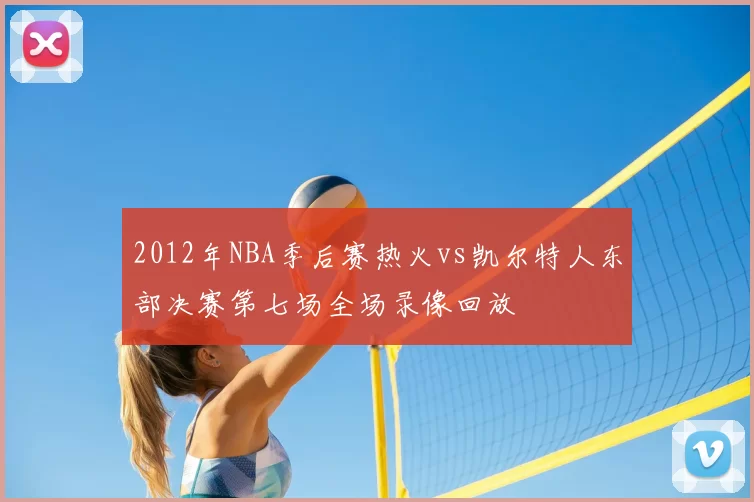 2012年NBA季后赛热火vs凯尔特人东部决赛第七场全场录像回放