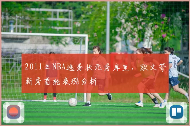 2011年NBA选秀状元秀库里、欧文等新秀首轮表现分析